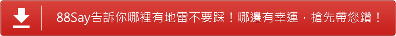 88Say告訴你哪裡有地雷不要踩！哪邊有幸運，搶先帶您鑽！